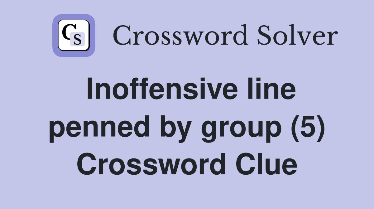 Inoffensive line penned by group (5) Crossword Clue