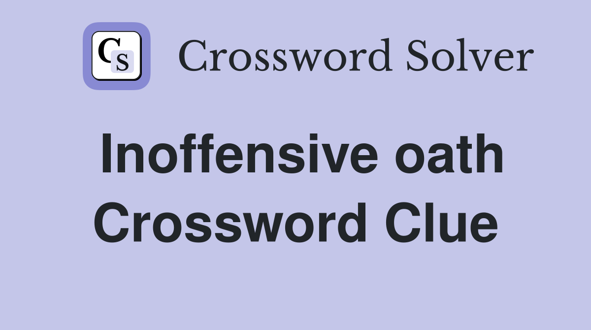 Inoffensive oath Crossword Clue