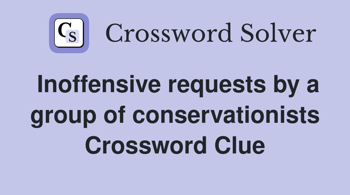 Inoffensive requests by a group of conservationists Crossword Clue