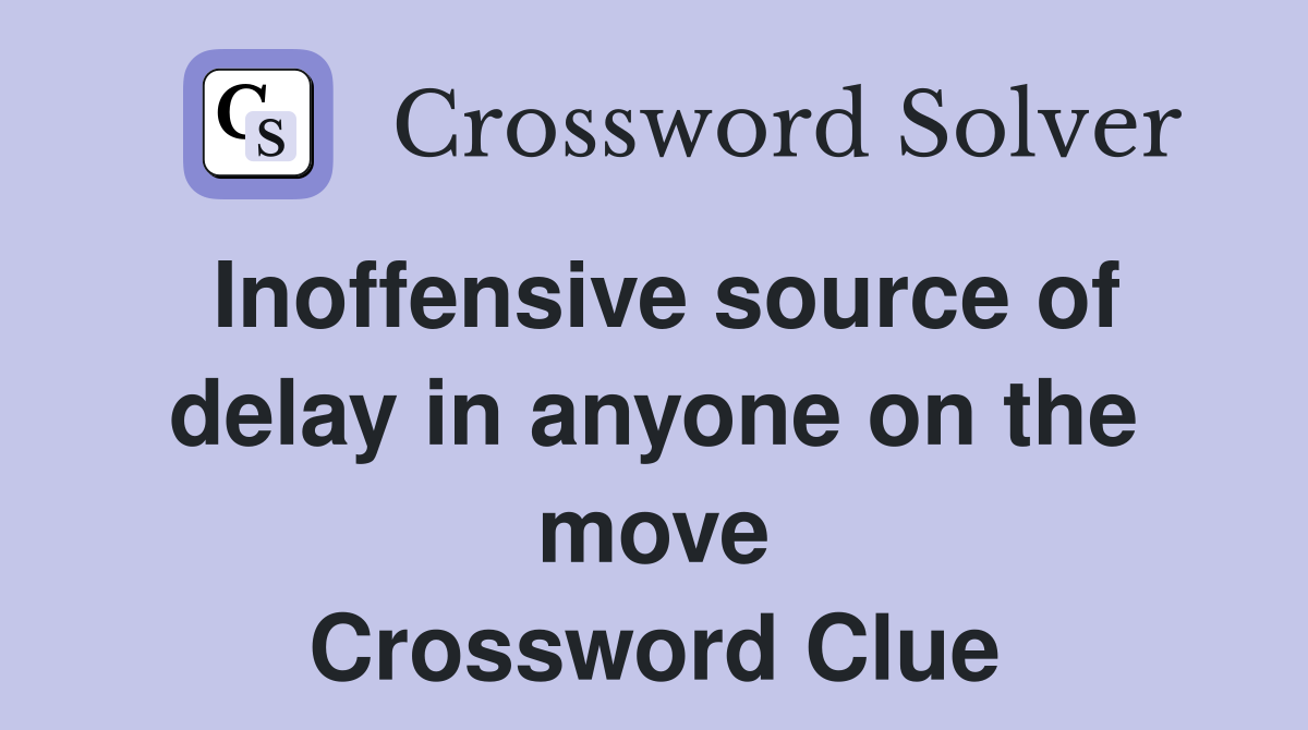 Inoffensive source of delay in anyone on the move Crossword Clue