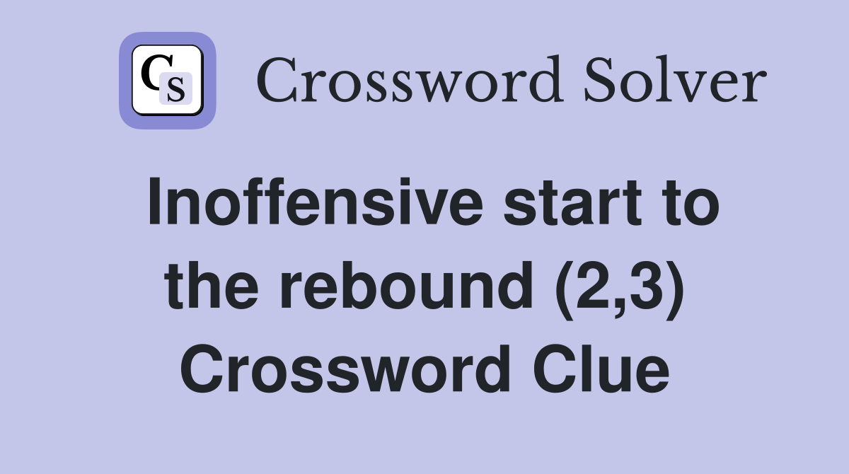 Inoffensive start to the rebound (2,3) Crossword Clue