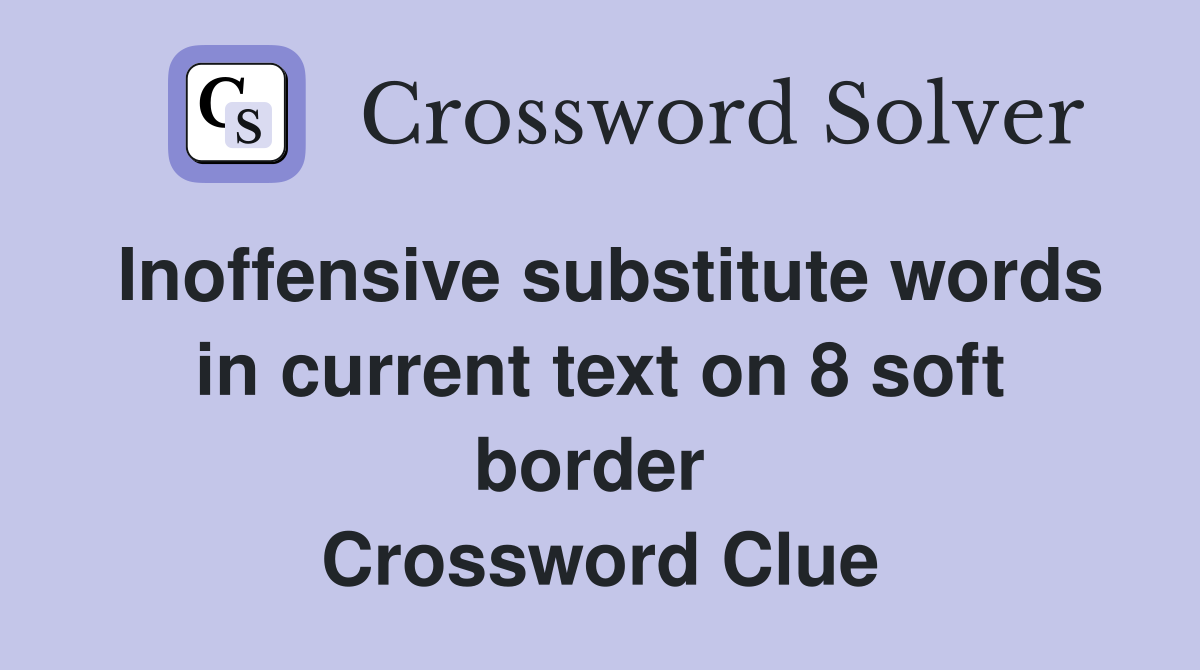 Inoffensive substitute words in current text on 8 soft border  Crossword Clue