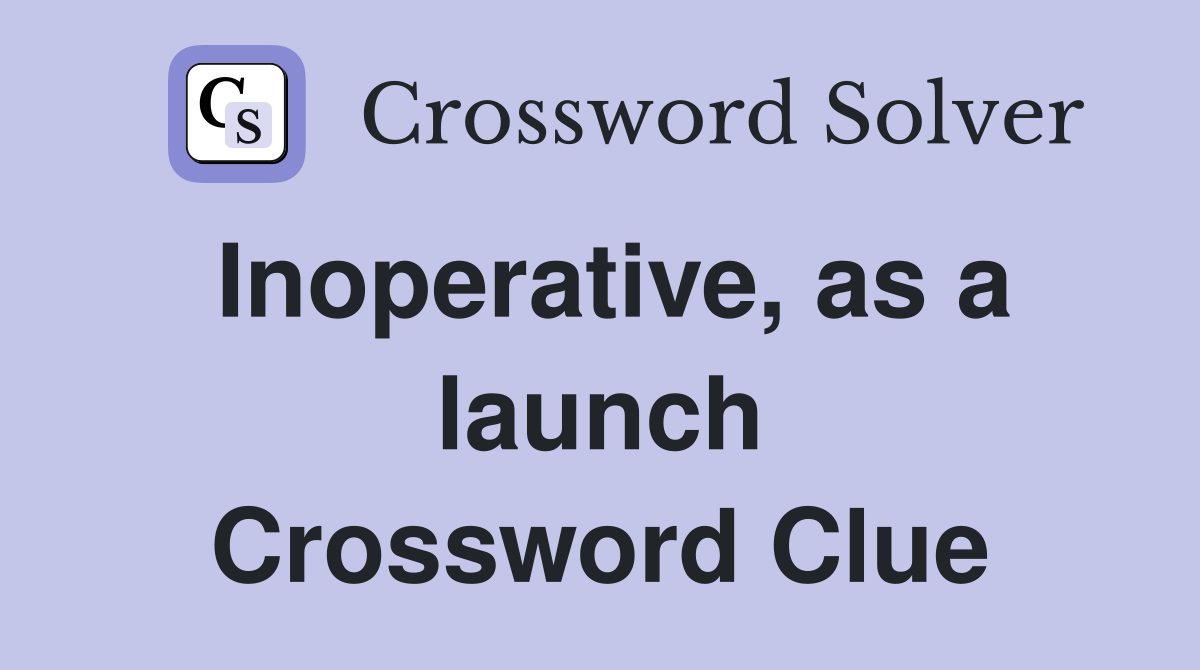 Inoperative, as a launch Crossword Clue