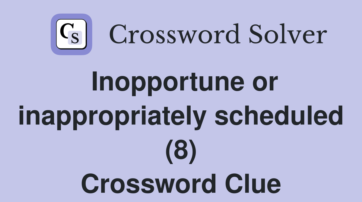 Inopportune or inappropriately scheduled (8) Crossword Clue