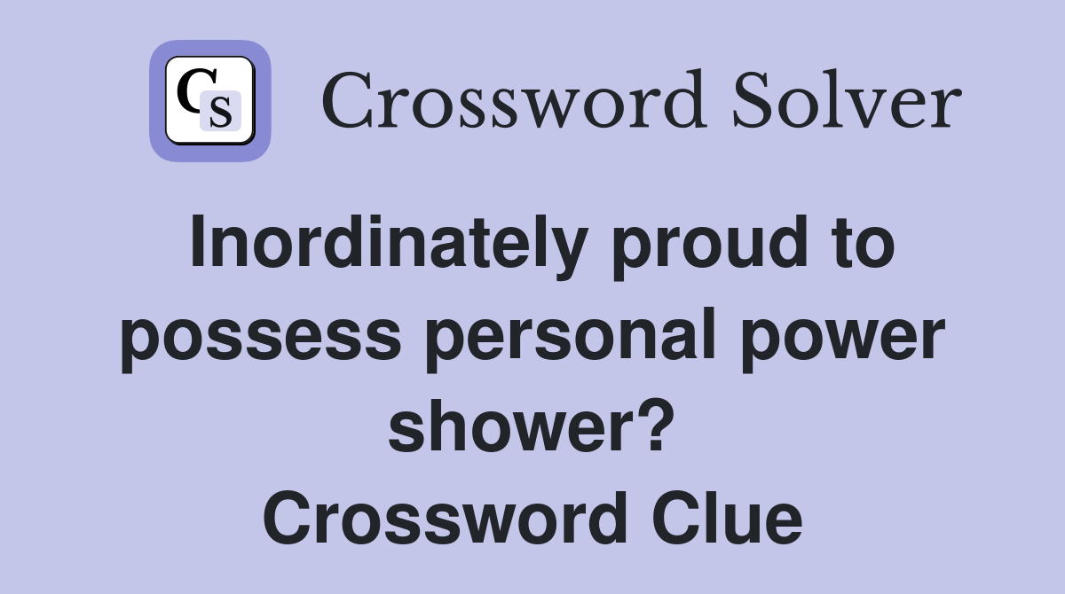 Inordinately proud to possess personal power shower? Crossword Clue
