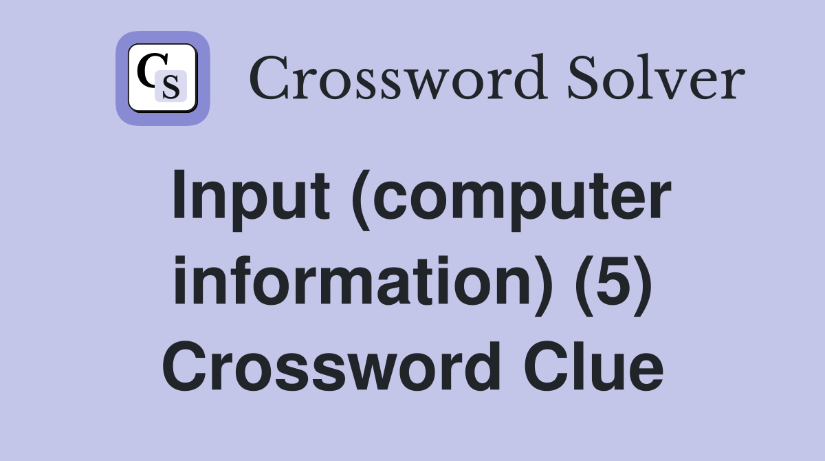 Input (computer information) (5) Crossword Clue