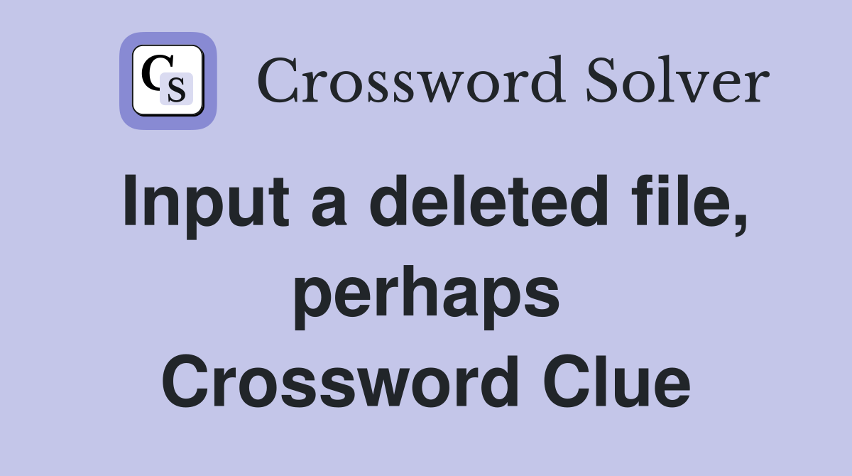 Input a deleted file, perhaps Crossword Clue