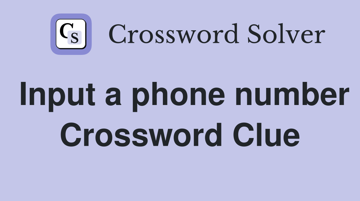 Input a phone number Crossword Clue