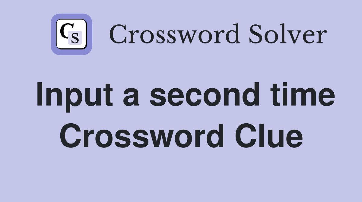 Input a second time Crossword Clue