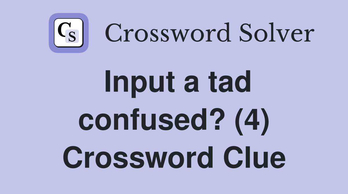 Input a tad confused? (4) Crossword Clue