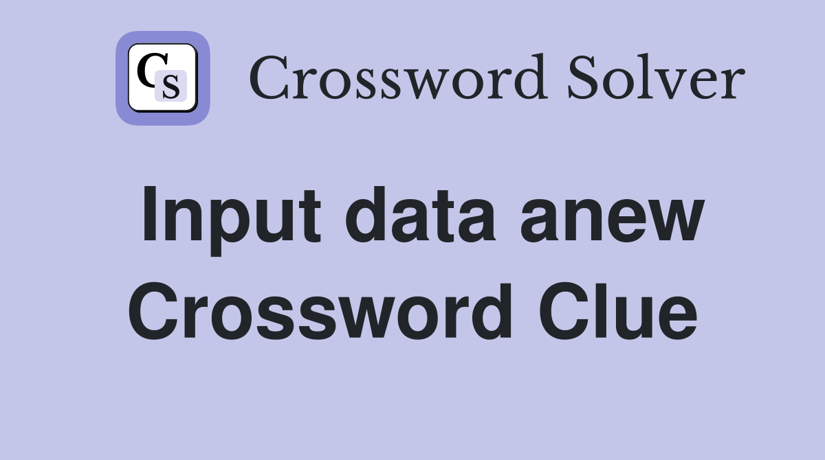 Input data anew Crossword Clue