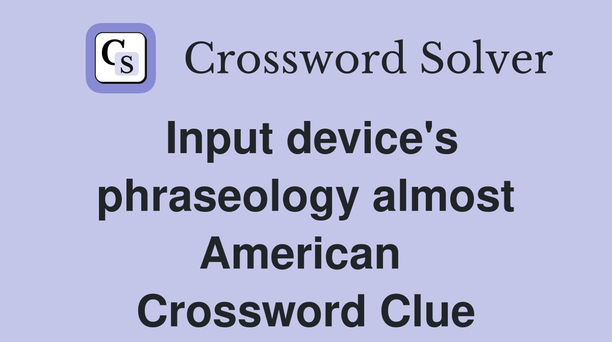 Input device's phraseology almost American  Crossword Clue