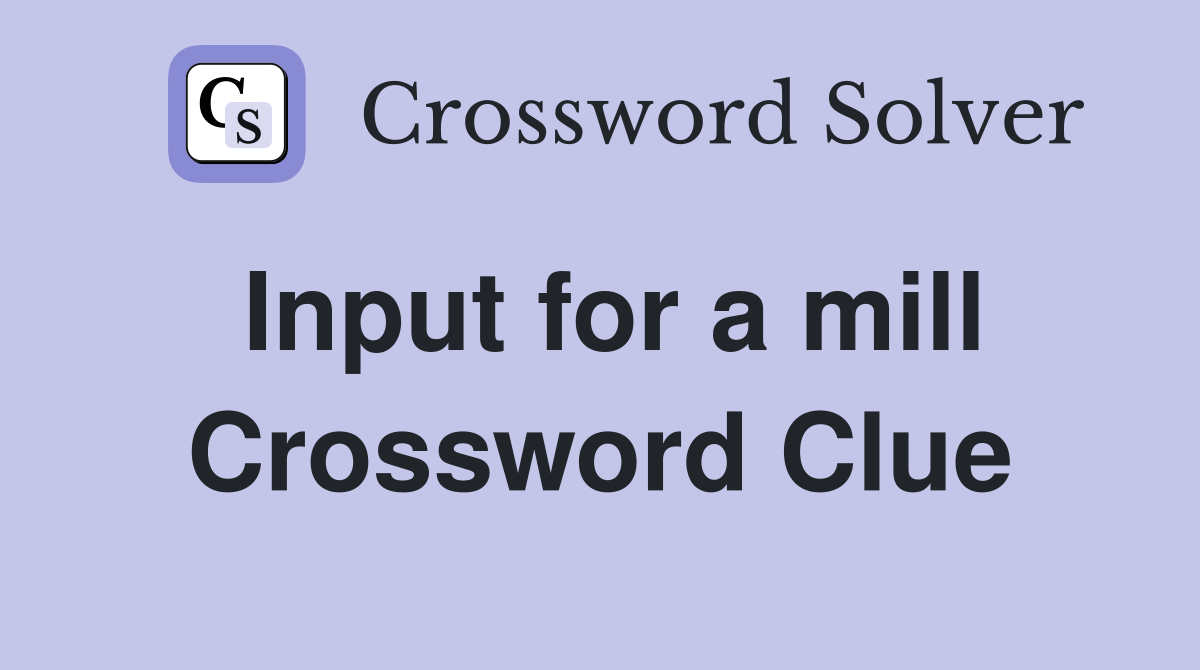 Input for a mill Crossword Clue