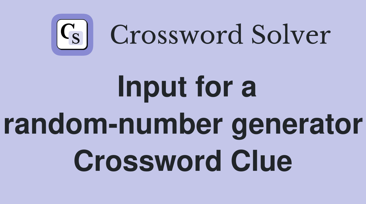Input for a random-number generator Crossword Clue