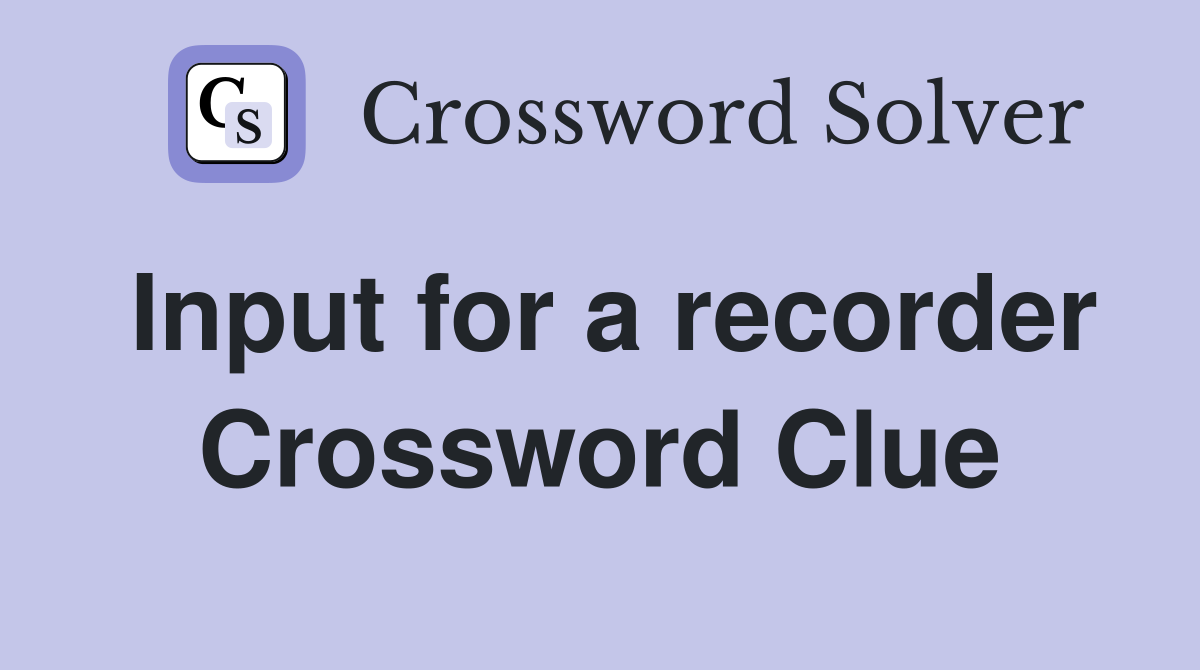 Input for a recorder Crossword Clue