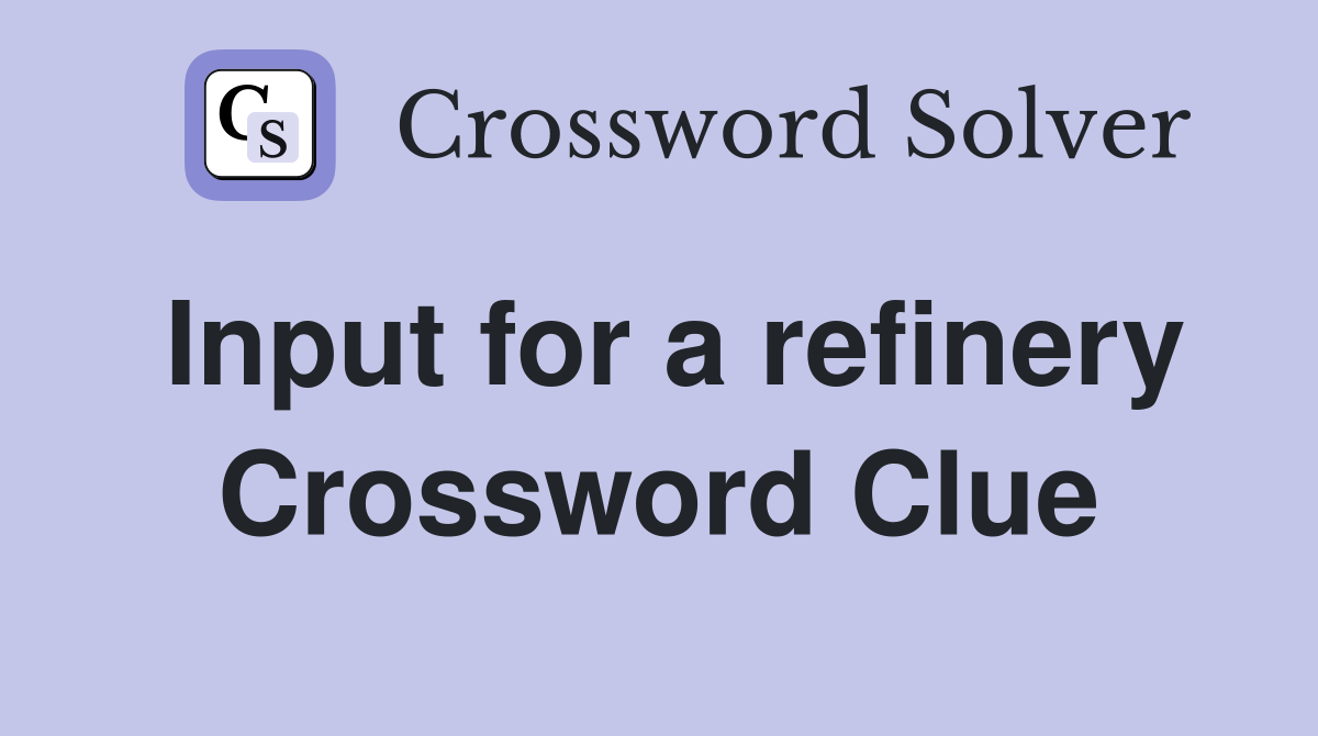 Input for a refinery Crossword Clue