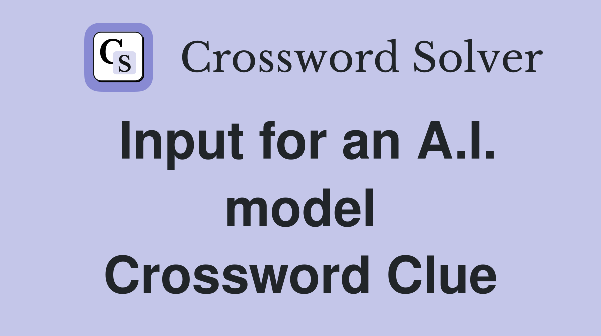 Input for an A.I. model Crossword Clue