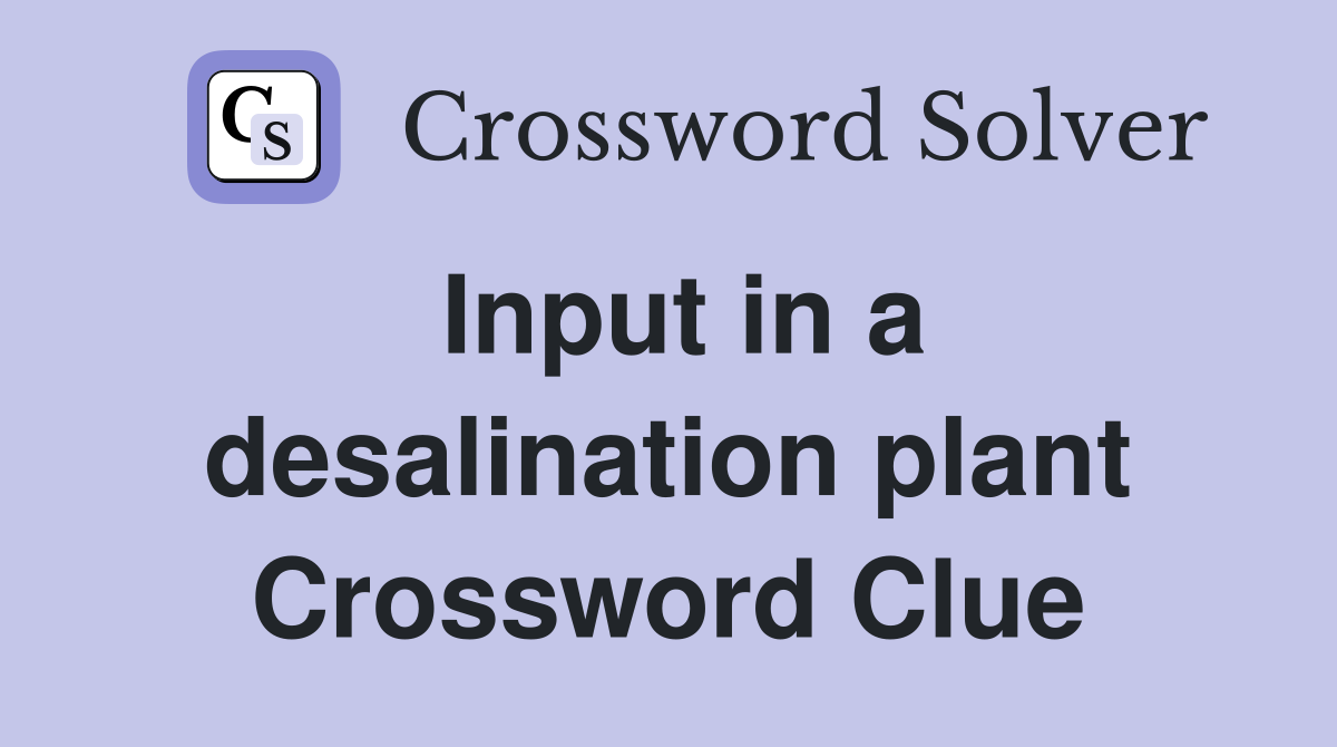 Input in a desalination plant Crossword Clue
