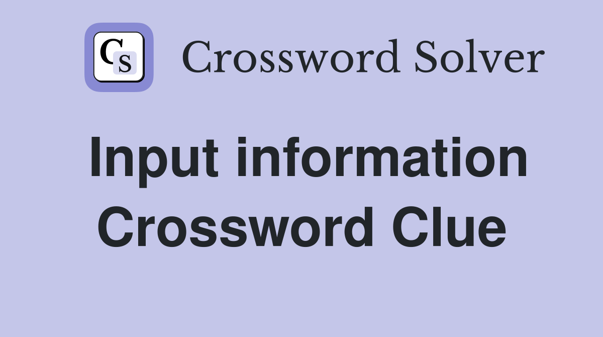 Input information Crossword Clue