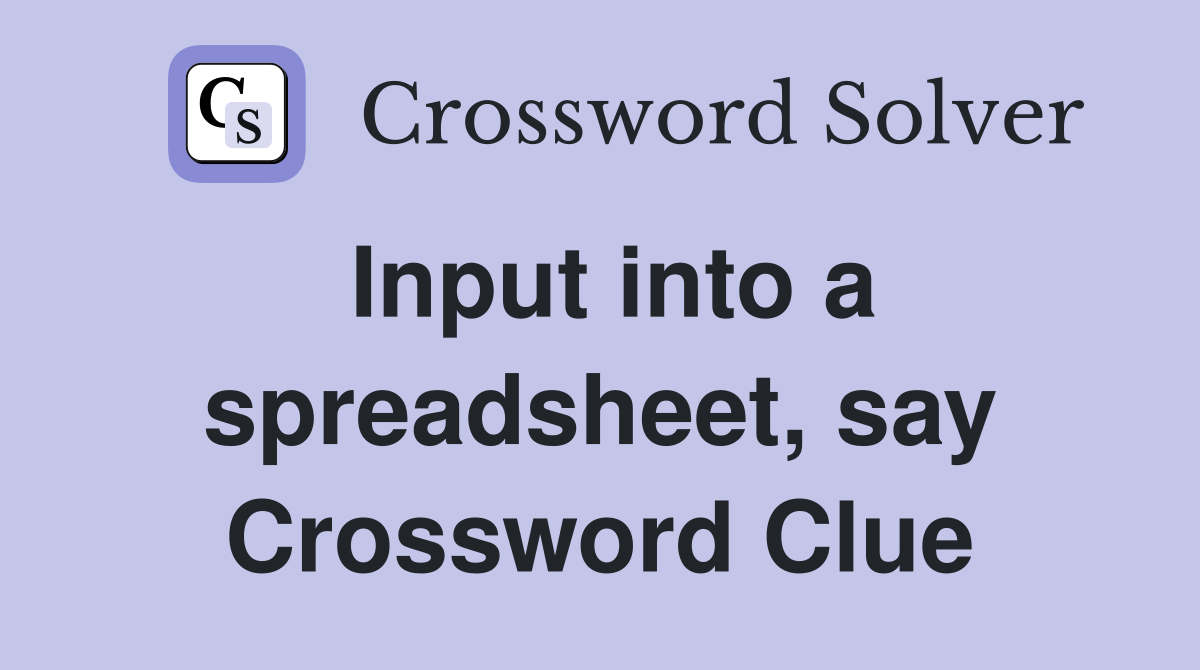 Input into a spreadsheet, say Crossword Clue