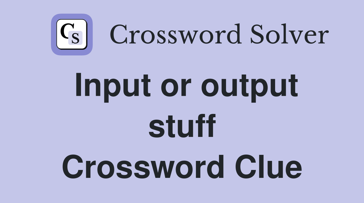 Input or output stuff Crossword Clue