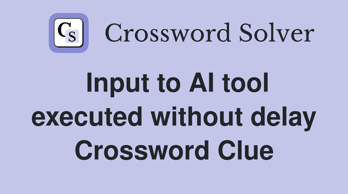 Input to AI tool executed without delay Crossword Clue