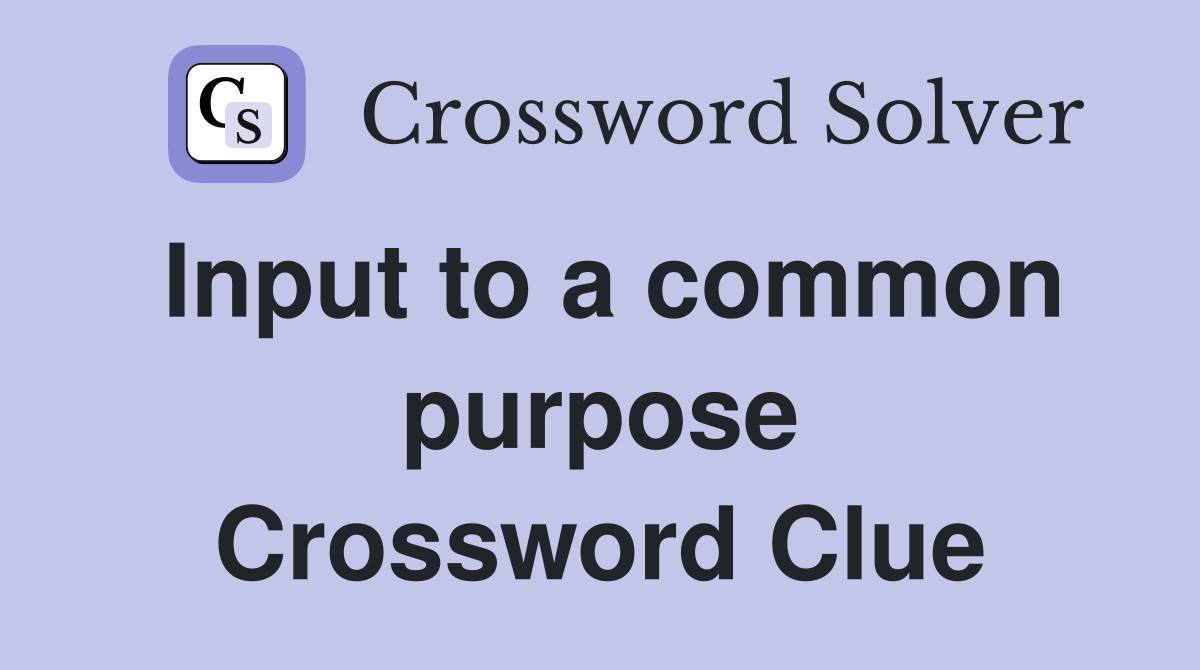 Input to a common purpose Crossword Clue