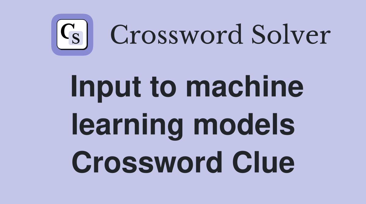 Input to machine learning models Crossword Clue