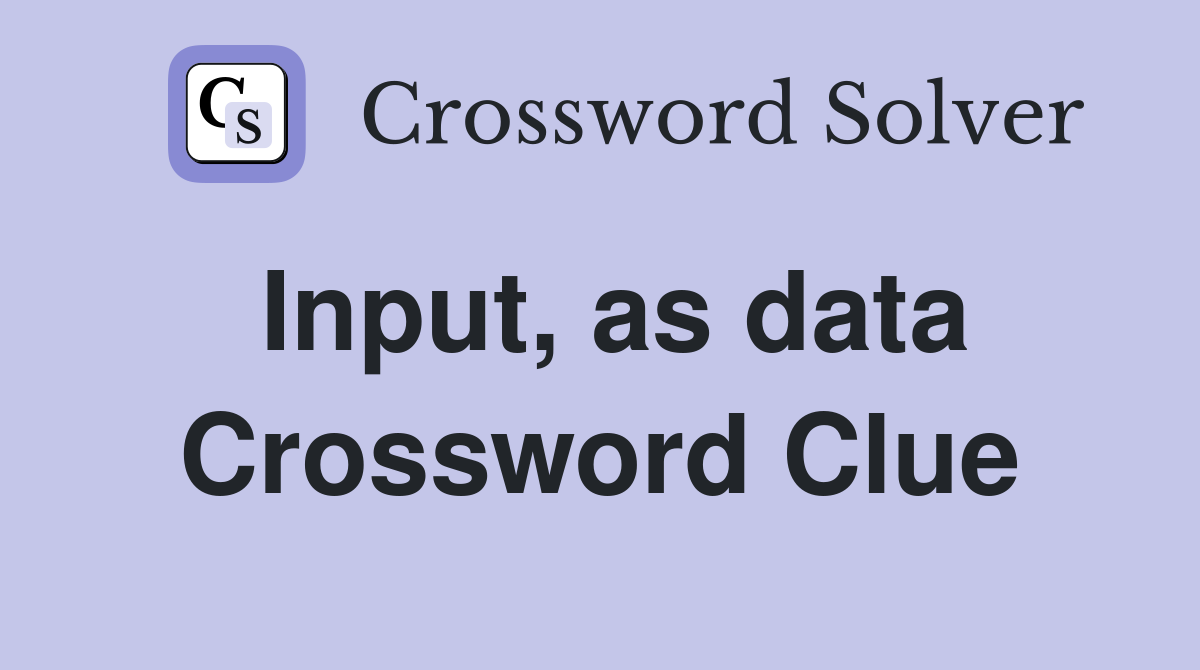 Input, as data Crossword Clue