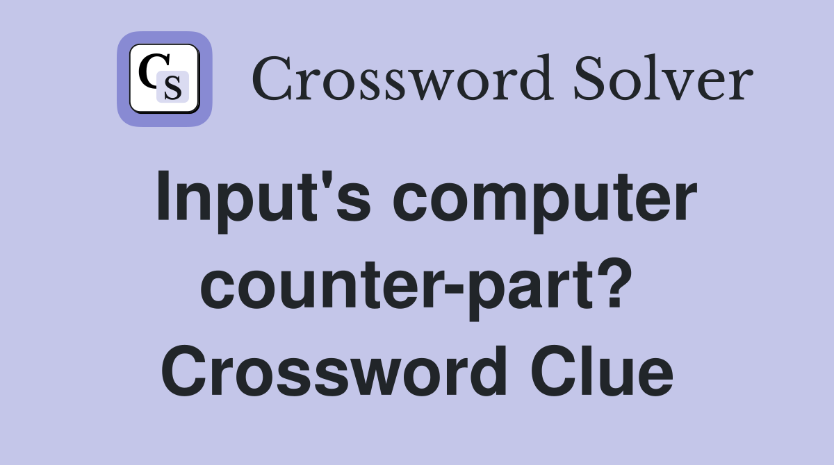 Input's computer counter-part? Crossword Clue
