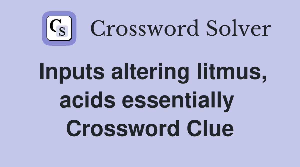 Inputs altering litmus, acids essentially  Crossword Clue