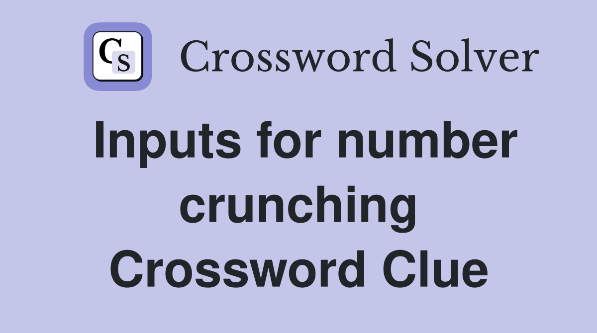 Inputs for number crunching Crossword Clue