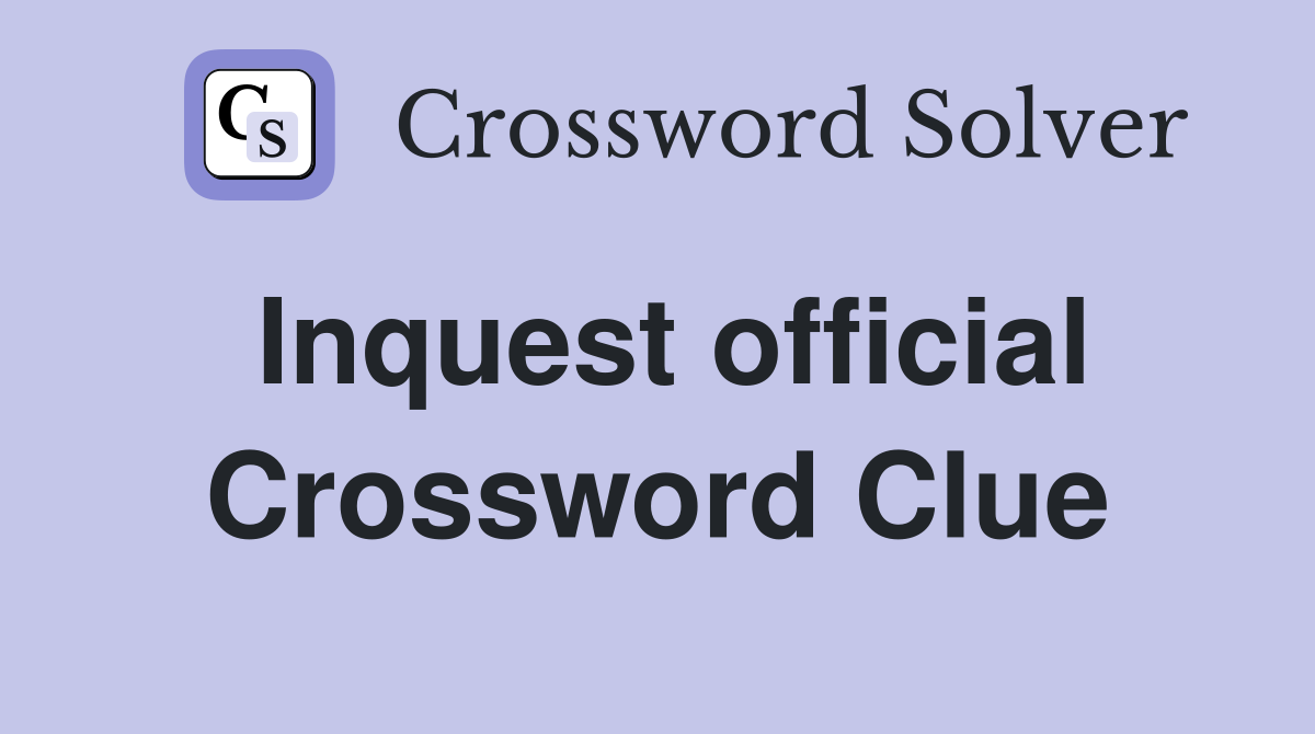 Inquest official Crossword Clue