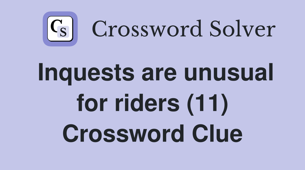 Inquests are unusual for riders (11) Crossword Clue
