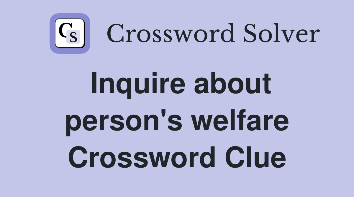 Inquire about person's welfare Crossword Clue