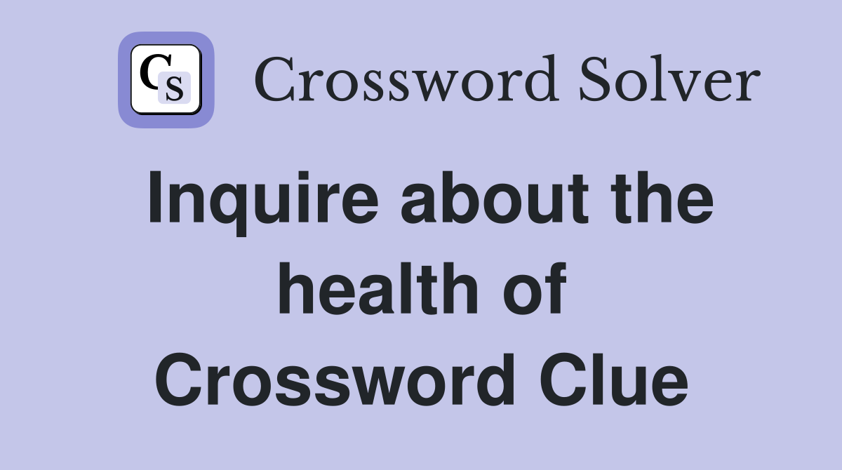 Inquire about the health of Crossword Clue