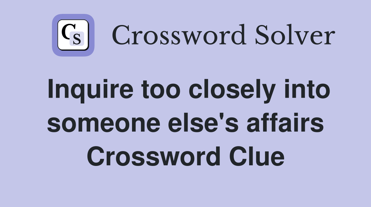 Inquire too closely into someone else's affairs Crossword Clue