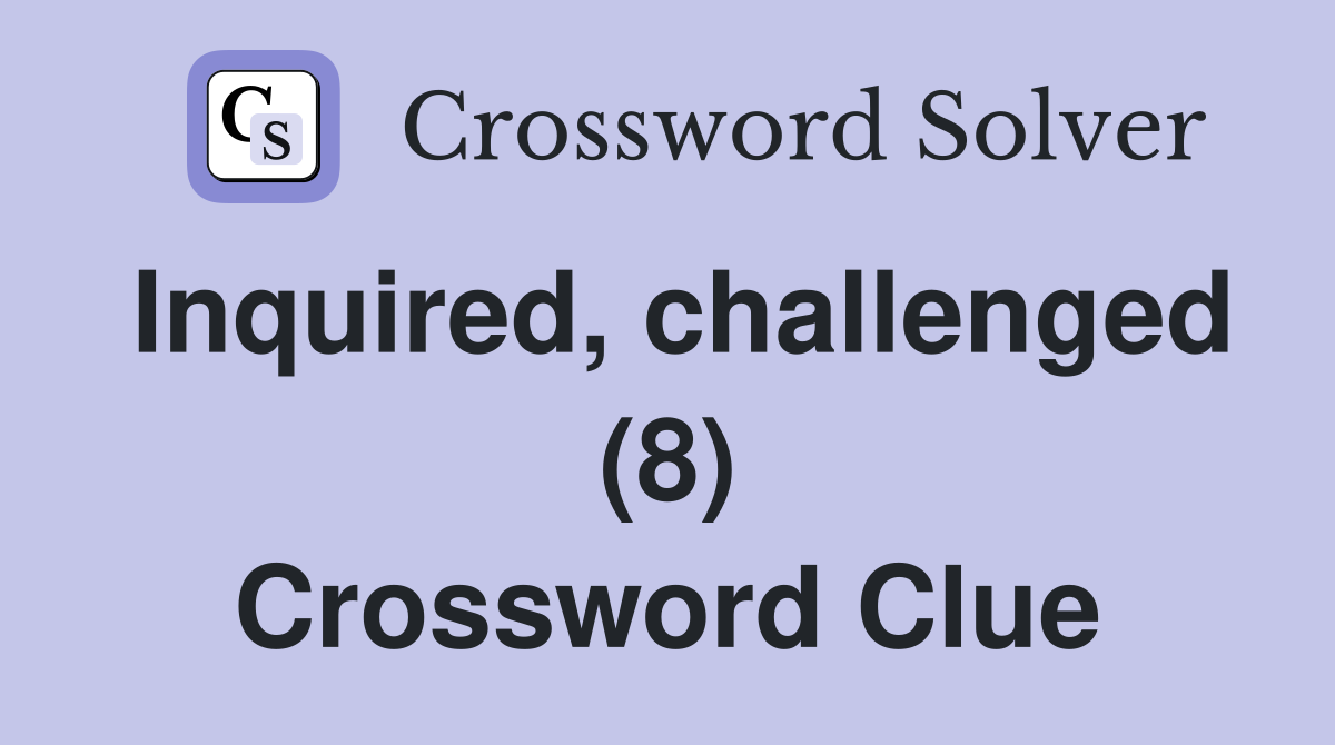 Inquired, challenged (8) Crossword Clue