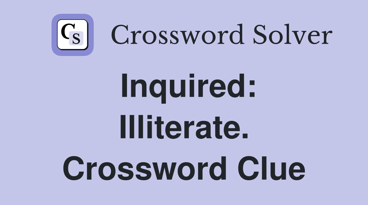 Inquired: Illiterate. Crossword Clue