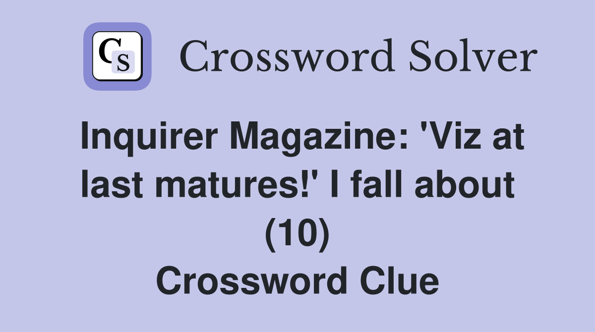 Inquirer Magazine: 'Viz at last matures!' I fall about (10) Crossword Clue