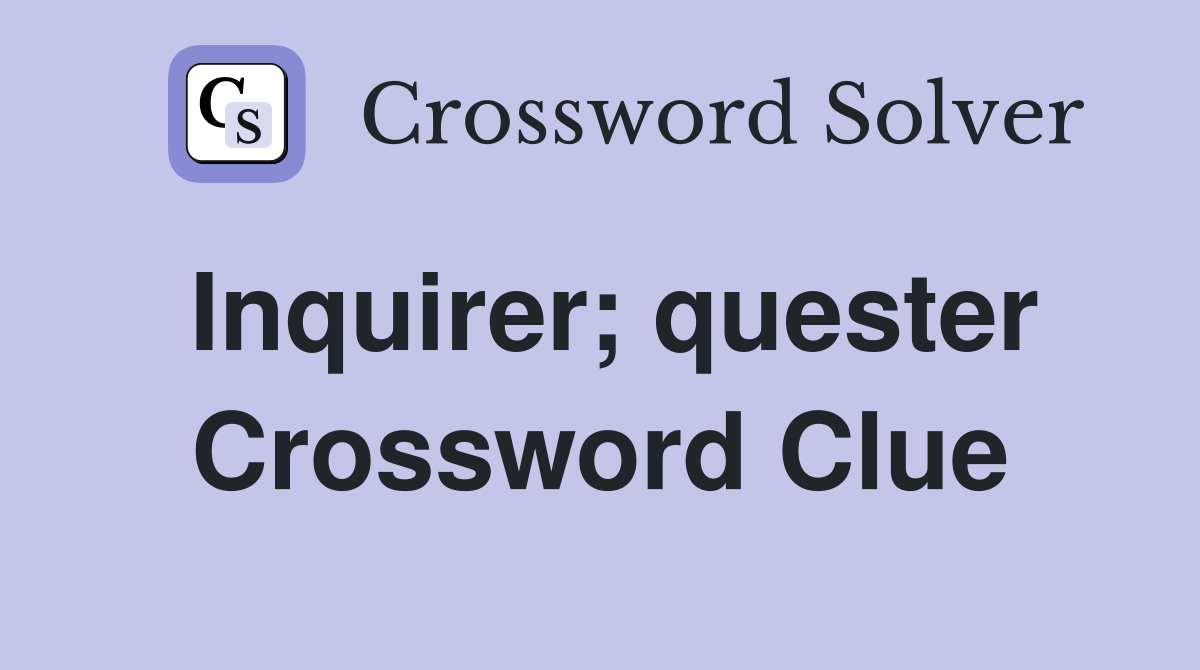 Inquirer; quester Crossword Clue