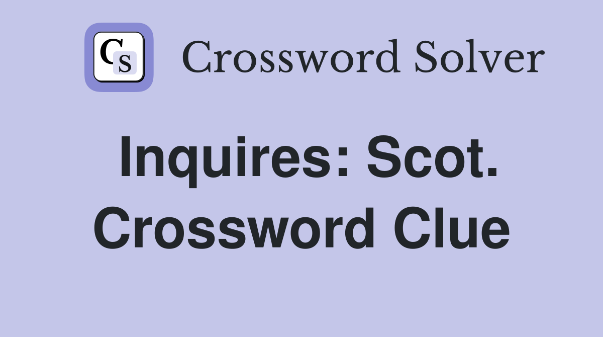 Inquires: Scot. Crossword Clue