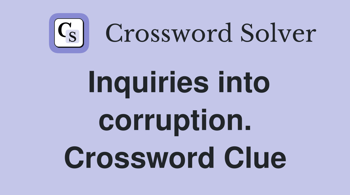 Inquiries into corruption. Crossword Clue
