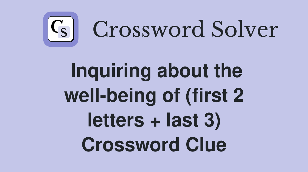 Inquiring about the well-being of (first 2 letters + last 3) Crossword Clue