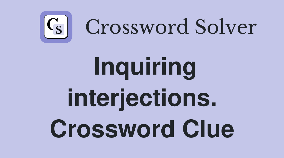 Inquiring interjections. Crossword Clue