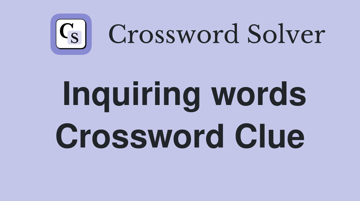 Inquiring words Crossword Clue