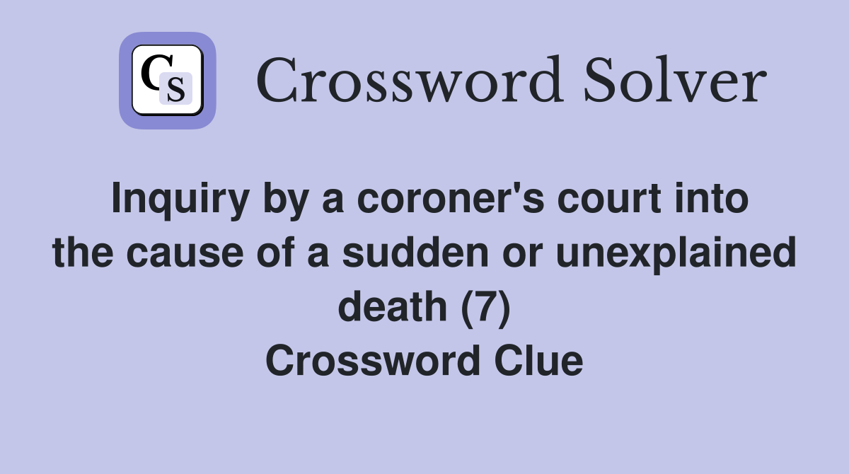 Inquiry by a coroner's court into the cause of a sudden or unexplained death (7) Crossword Clue