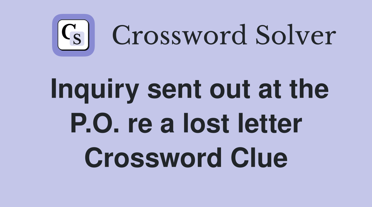 Inquiry sent out at the P.O. re a lost letter Crossword Clue