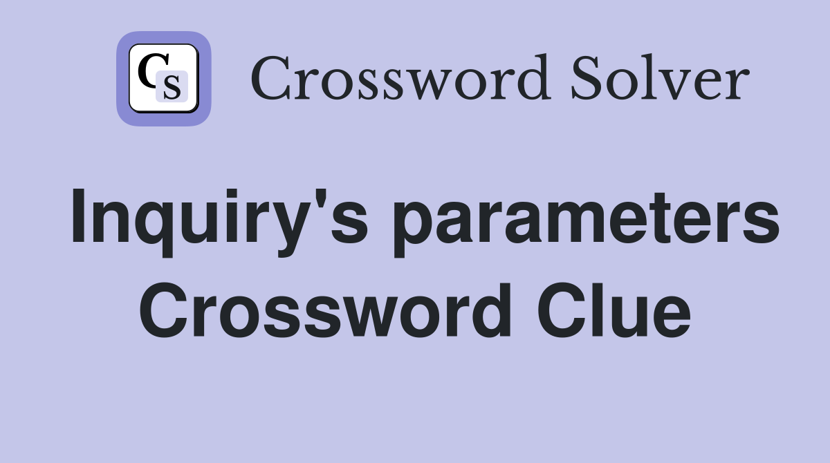 Inquiry's parameters Crossword Clue