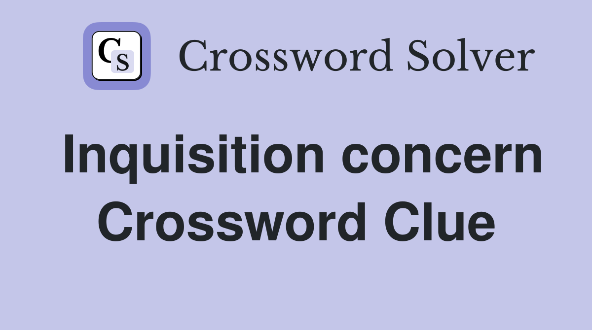 Inquisition concern Crossword Clue